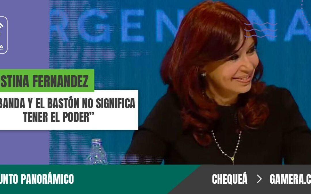 Cristina Kirchner: «La banda y el bastón no significa tener el poder»